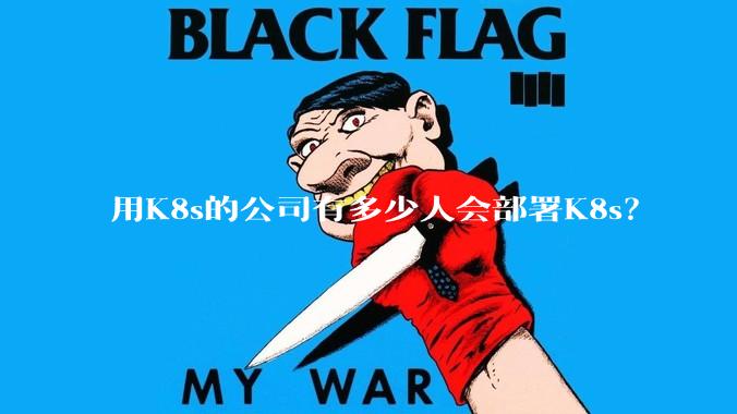 用K8s的公司有多少人会部署K8s？